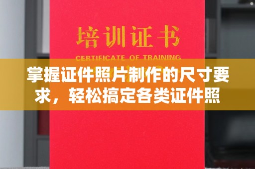 梅州掌握证件照片制作的尺寸要求，轻松搞定各类证件照